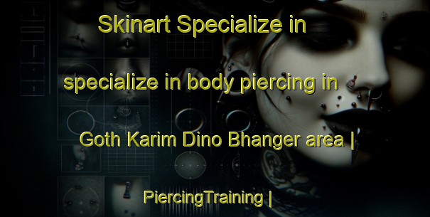Skinart Specialize in specialize in body piercing in Goth Karim Dino Bhanger area | PiercingTraining | PiercingClasses | SkinartTraining-Pakistan